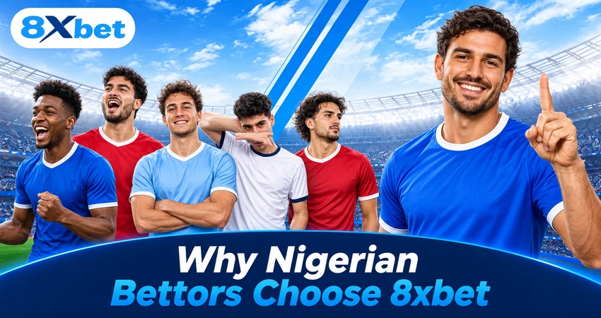 Why Nigerian Bettors Choose 8xbet